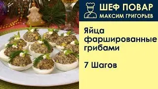 Яйца фаршированные грибами . Рецепт от шеф повара Максима Григорьева