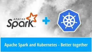 Apache Spark and Kubernetes - Better together