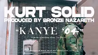NEW Video - Kurt Solid x Bronze Nazareth   "Kanye '04"