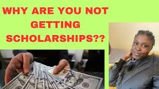 SIX REASONS WHY YOU ARE NOT GETTING SCHOLARSHIPS!