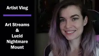 Art Streams & Lucid Nightmare Mount || Artist Vlogs