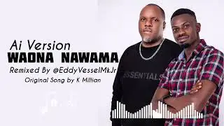 Waona Nawama _Remixed by @EddyVesselMkJr (Original Song by K Millian)