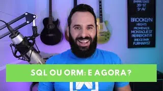 SQL ou ORM: E Agora? (Não tenha medo de SQL)