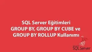 SQL Server'da GROUP BY, GROUP BY CUBE ve GROUP BY ROLLUP Kullanımı