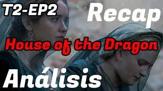 Recap y análisis T2 - EP2 La casa del Dragón / SandyCoben