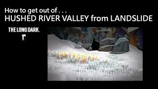 How to get out of Hushed River Valley from Landslide, The Long Dark