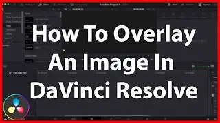 How To Overlay An Image In DaVinci Resolve