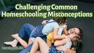 Challenging Common Homeschooling Misconceptions