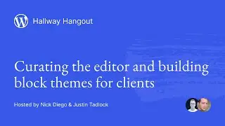 WordPress Hallway Hangout: Curating the editor and building block themes for clients