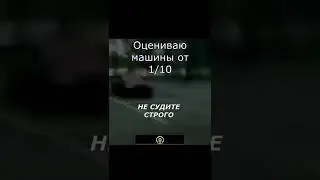 Оцениваю машины от 1 до 10) 