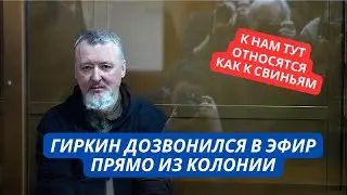 «Сижу в нечеловеческих условиях, нас держат как свиней!» Стрелков прямо с зоны дозвонился в эфир