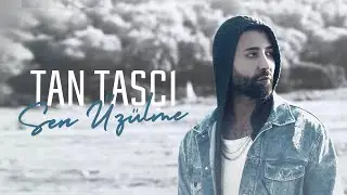 Tan Taşçı - Sen Üzülme (Official Music Video)