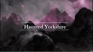 Haunted Yorkshire Private Investigation East Yorkshire January 2018 Master