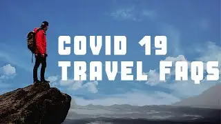 COVID 19 Travel Considerations, FAQs