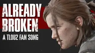 Already Broken | TLOU2 Fan Song (SPOILERS)
