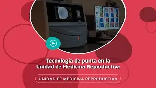 Tecnología de punta en nuestra Unidad de Medicina Reproductiva