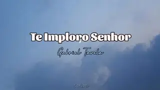 Gabriel Tavela - Te Imploro Senhor (letra)💙