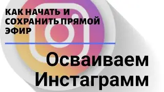Как начинать и сохранять прямой эфир в Инстаграмм. Новое при сохранении эфира.