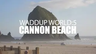 WADDUP WORLD: 5 - Cannon Beach