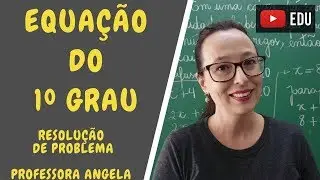 Equação do 1º Grau - Resolução de Problema - Professora Angela