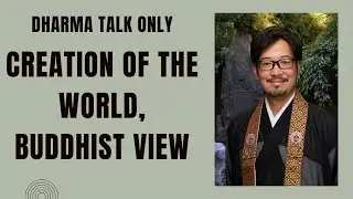 Sunday Service Dharma Talk : Creation of the World, Buddhist View