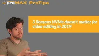 3 Reasons NVME doesn't matter for video editing in 2019 | ProMAX ProTip 0052