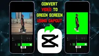 CONVERT VIDEO TO GREEN SCREEN USING CAPCUT