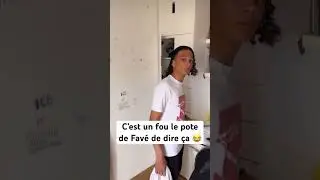 C’est un fou le pote de Favé de dire ça 😂