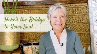 Here’s the bridge to your Soul