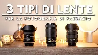 Come si sceglie una lente? 3 OBIETTIVI per la fotografia di PAESAGGIO
