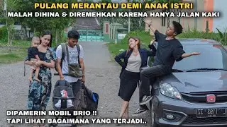 PULANG MERANTAU DEMI ANAK ISTRI, MALAH DIHINA & DIREMEHKAN KARENA HANYA JALAN KAKI‼️ tapi ternyata..