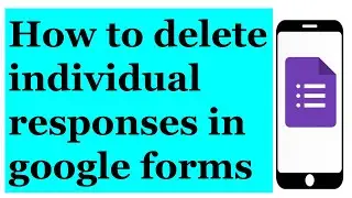 How to Delete Individual Responses in Google Forms (Delete one by one) 