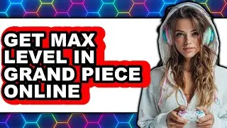 How to Get Max Level in Grand Piece Online 2025 (Only Way)