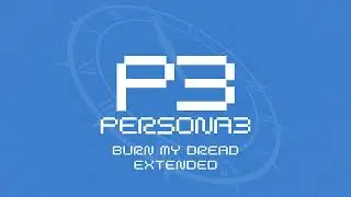 Burn My Dread - Persona 3 OST [Extended]