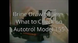 Brine Draw Issues   What to Check on Autotrol Model 155