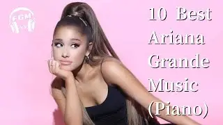 10 Best Ariana Grande Music (Piano)