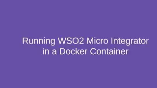 Running WSO2 Micro Integrator in a Docker Container