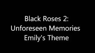 Black Roses 2 - Unforeseen Memories Emily's Theme