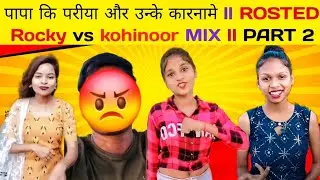 पापा कि परीया और उन्के कारनामे 😂 Rosted। Kohinoor vs Rocky। Mix Part 2 💪
