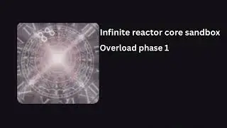 Infinite reactor core sandbox ost-Overload phase 1