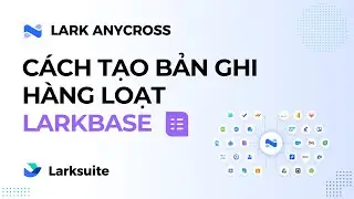 Anycross: cách tạo bản ghi hàng loạt trong larkbase