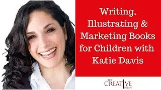 Writing, Illustrating And Marketing Books For Kids With Katie Davis