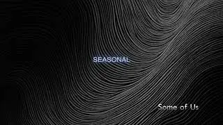 Seasonal  - Some of Us