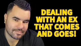 DEALING WITH AN EX THAT COMES AND GOES (I ANSWER COMMENTS HALFWAY THROUGH THE VIDEO!)