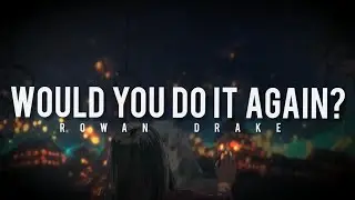 Rowan Drake - Would you do it again? - (Reverb & Lyrics)