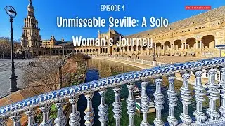 Unmissable Seville: A Solo Woman's Journey (Part 1)