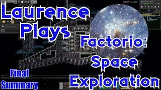 Final Summary - Laurence Plays Factorio: Space Exploration
