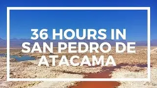 36 Hours in San Pedro de Atacama