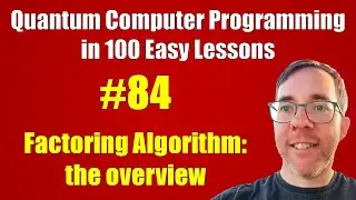 #84/100: Factoring Algorithm: the overview || Quantum Computer Programming in 100 Easy Lessons