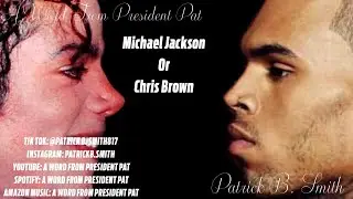 TOPIC - MICHAEL JACKSON OR CHRIS BROWN - A WORD FROM PRESIDENT PAT - PODCAST